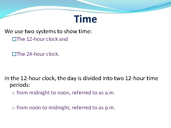 Time We use two systems to show time: �The 12 -hour clock and �The
