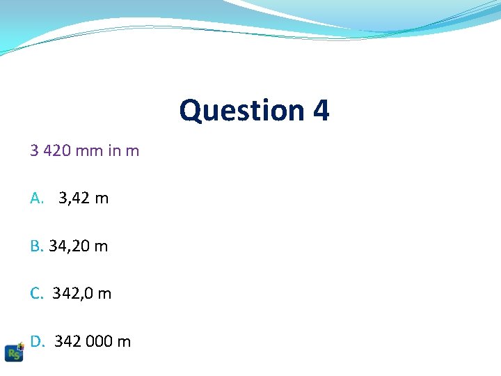 Question 4 3 420 mm in m A. 3, 42 m B. 34, 20