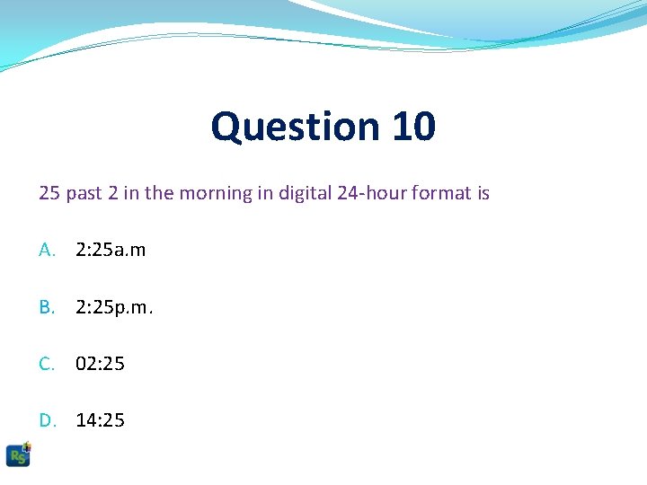 Question 10 25 past 2 in the morning in digital 24 -hour format is