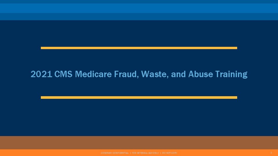 2021 CMS Medicare Fraud, Waste, and Abuse Training COMPANY CONFIDENTIAL | FOR INTERNAL USE