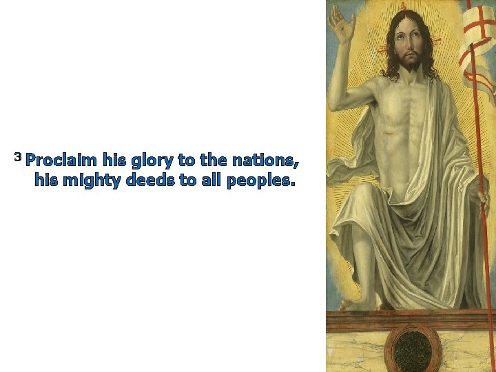 3 Proclaim his glory to the nations, his mighty deeds to all peoples. 