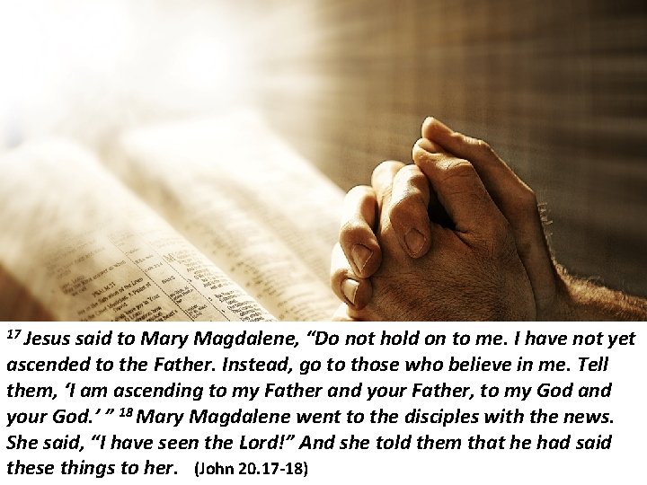 17 Jesus said to Mary Magdalene, “Do not hold on to me. I have