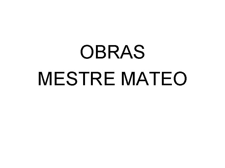 OBRAS MESTRE MATEO 