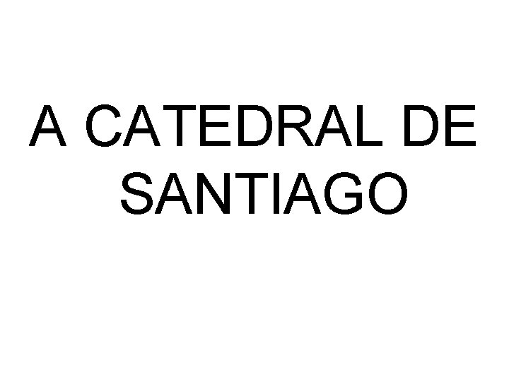 A CATEDRAL DE SANTIAGO 