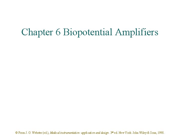 Chapter 6 Biopotential Amplifiers © From J. G. Webster (ed. ), Medical instrumentation: application