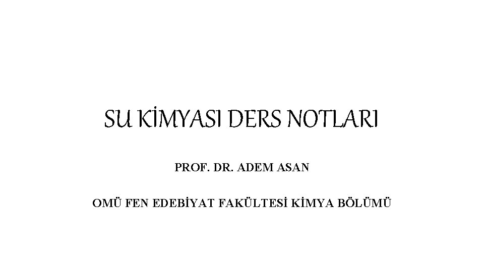 SU KİMYASI DERS NOTLARI PROF. DR. ADEM ASAN OMÜ FEN EDEBİYAT FAKÜLTESİ KİMYA BÖLÜMÜ