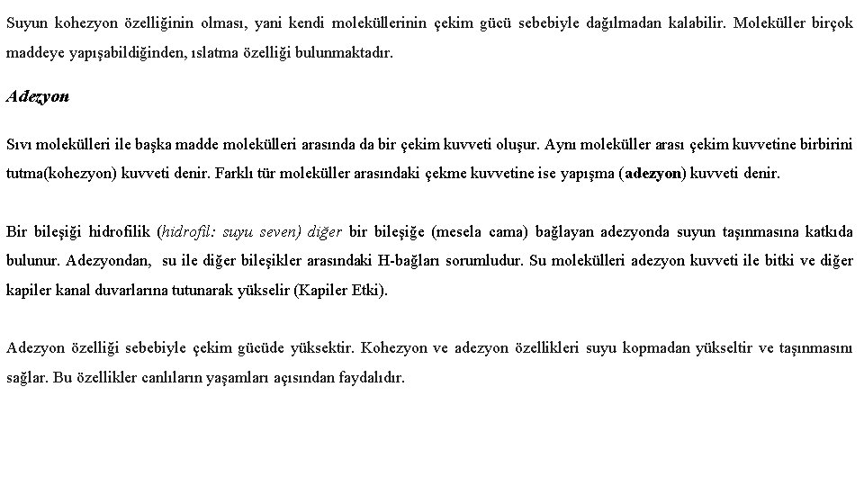 Suyun kohezyon özelliğinin olması, yani kendi moleküllerinin çekim gücü sebebiyle dağılmadan kalabilir. Moleküller birçok