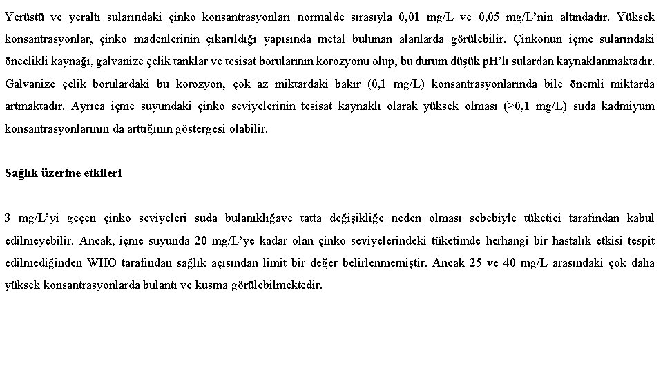 Yerüstü ve yeraltı sularındaki çinko konsantrasyonları normalde sırasıyla 0, 01 mg/L ve 0, 05