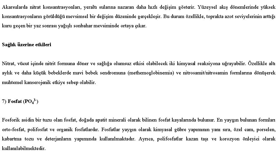 Akarsularda nitrat konsantrasyonları, yeraltı sularına nazaran daha hızlı değişim gösterir. Yüzeysel akış dönemlerinde yüksek