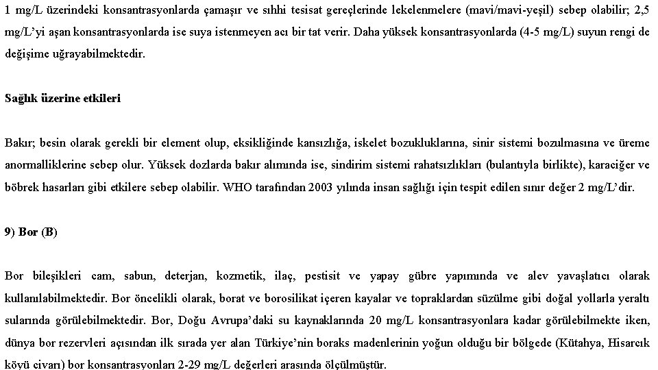 1 mg/L üzerindeki konsantrasyonlarda çamaşır ve sıhhi tesisat gereçlerinde lekelenmelere (mavi/mavi-yeşil) sebep olabilir; 2,