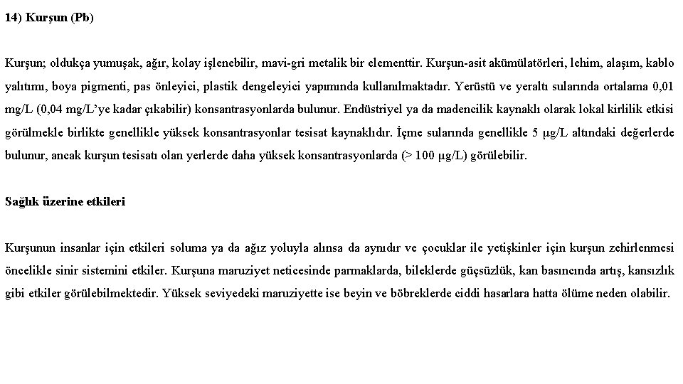 14) Kurşun (Pb) Kurşun; oldukça yumuşak, ağır, kolay işlenebilir, mavi-gri metalik bir elementtir. Kurşun-asit