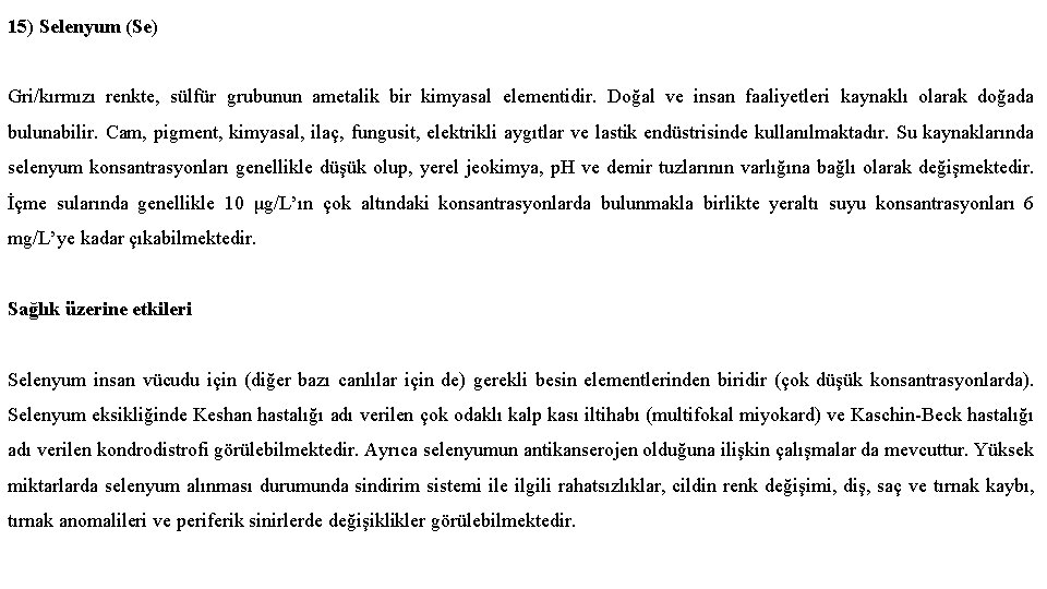 15) Selenyum (Se) Gri/kırmızı renkte, sülfür grubunun ametalik bir kimyasal elementidir. Doğal ve insan