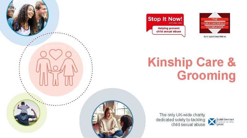 Kinship Care & Grooming The only UK-wide charity dedicated solely to tackling child sexual