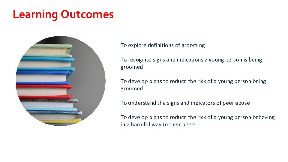 Learning Outcomes To explore definitions of grooming To recognise signs and indications a young