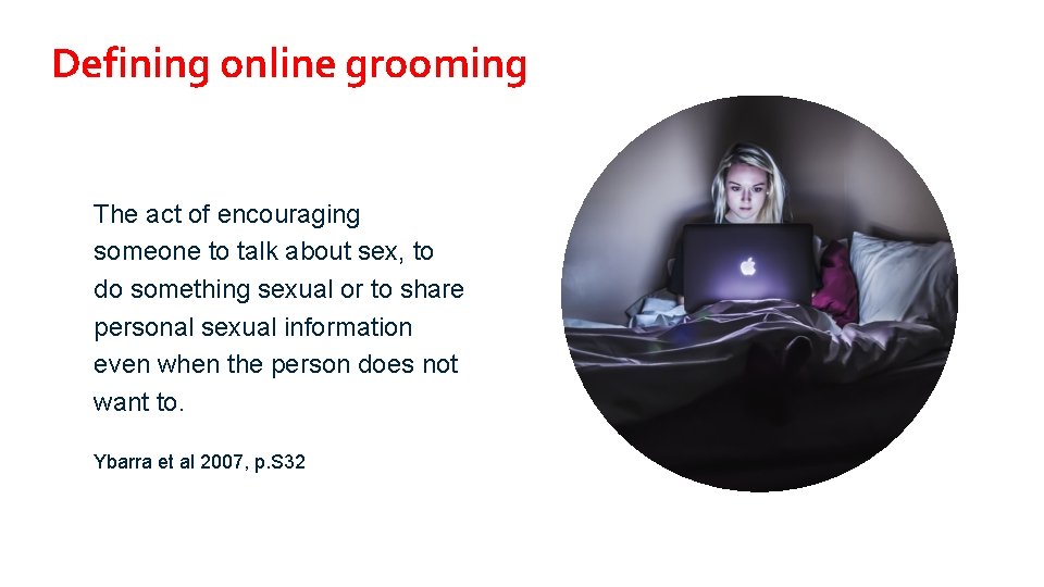 Defining online grooming The act of encouraging someone to talk about sex, to do