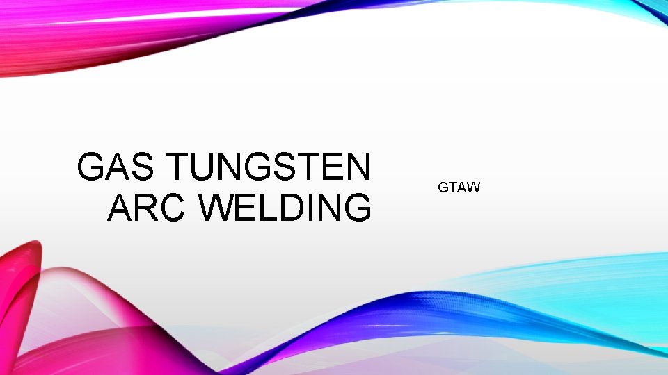 GAS TUNGSTEN ARC WELDING GTAW 