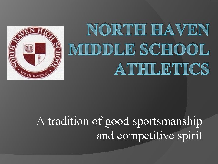 NORTH HAVEN MIDDLE SCHOOL ATHLETICS A tradition of good sportsmanship and competitive spirit NORTH HAVEN MIDDLE SCHOOL ATHLETICS A tradition of good sportsmanship and competitive spirit