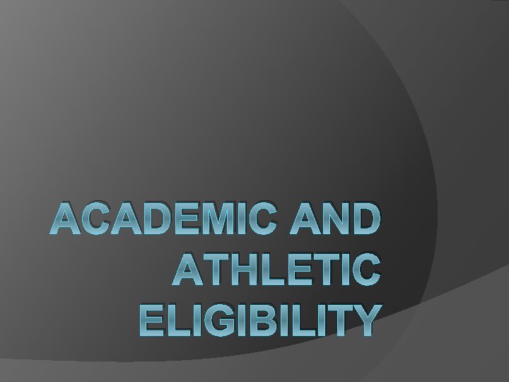 ACADEMIC AND ATHLETIC ELIGIBILITY ACADEMIC AND ATHLETIC ELIGIBILITY