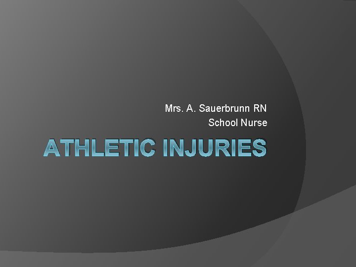 Mrs. A. Sauerbrunn RN School Nurse ATHLETIC INJURIES Mrs. A. Sauerbrunn RN School Nurse ATHLETIC INJURIES