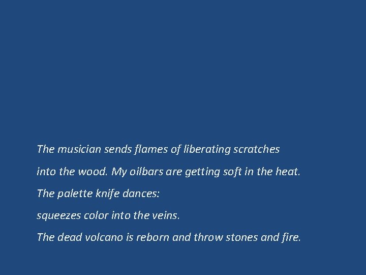 The musician sends flames of liberating scratches into the wood. My oilbars are getting