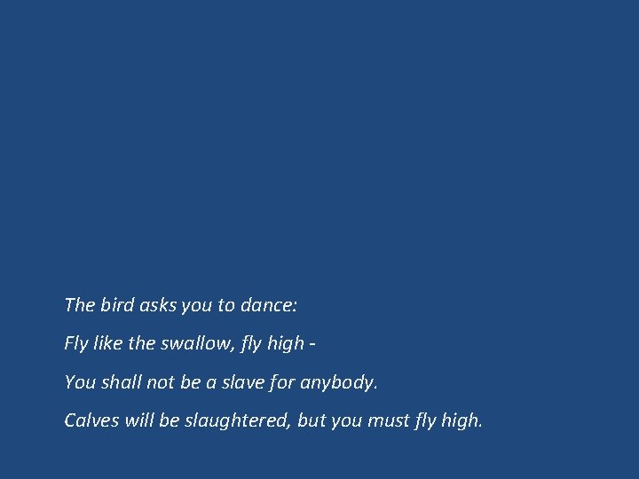The bird asks you to dance: Fly like the swallow, fly high You shall
