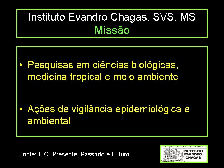 Instituto Evandro Chagas, SVS, MS Missão • Pesquisas em ciências biológicas, medicina tropical e