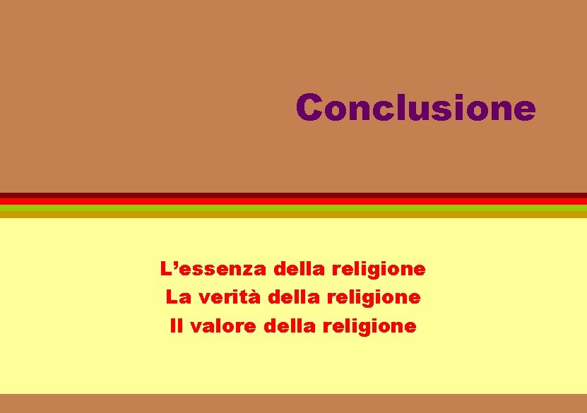 Conclusione L’essenza della religione La verità della religione Il valore della religione 