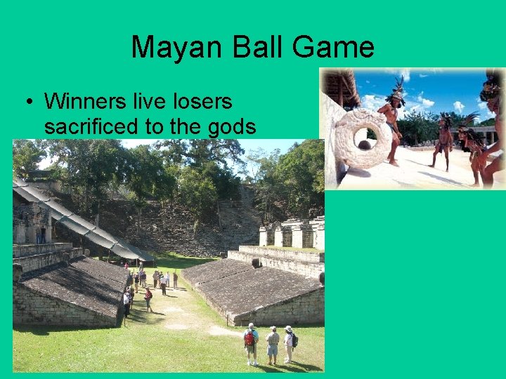 Mayan Ball Game • Winners live losers sacrificed to the gods 