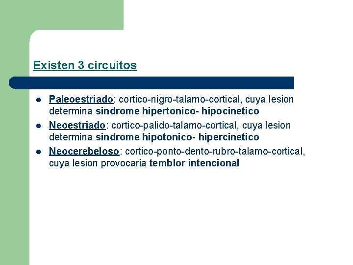 Existen 3 circuitos l l l Paleoestriado: cortico-nigro-talamo-cortical, cuya lesion determina sindrome hipertonico- hipocinetico