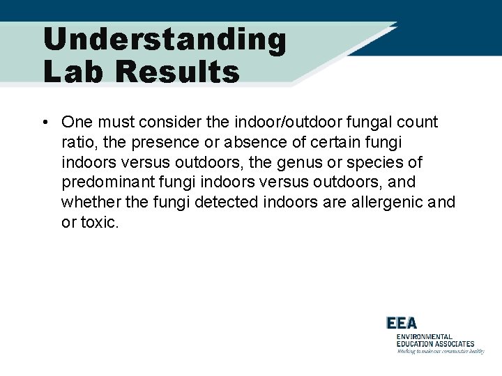 Understanding Lab Results • One must consider the indoor/outdoor fungal count ratio, the presence