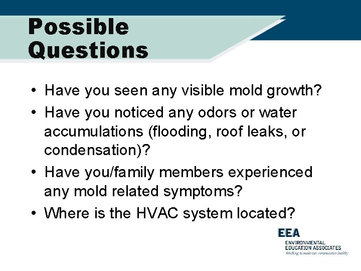 Possible Questions • Have you seen any visible mold growth? • Have you noticed