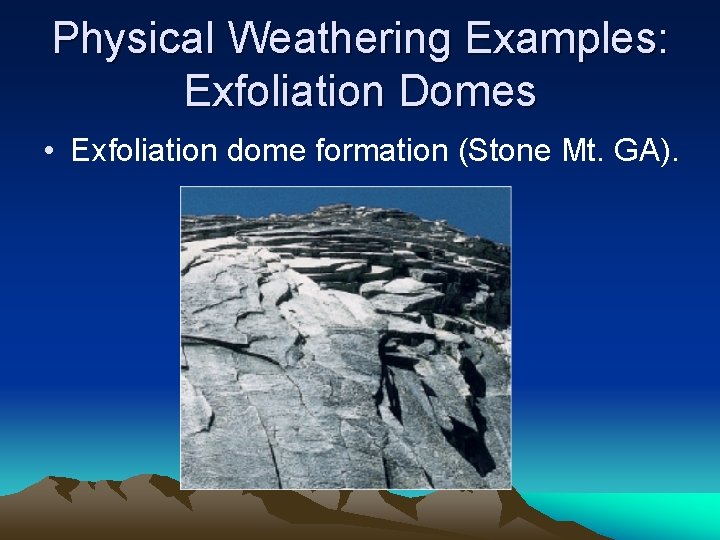 Physical Weathering Examples: Exfoliation Domes • Exfoliation dome formation (Stone Mt. GA). 