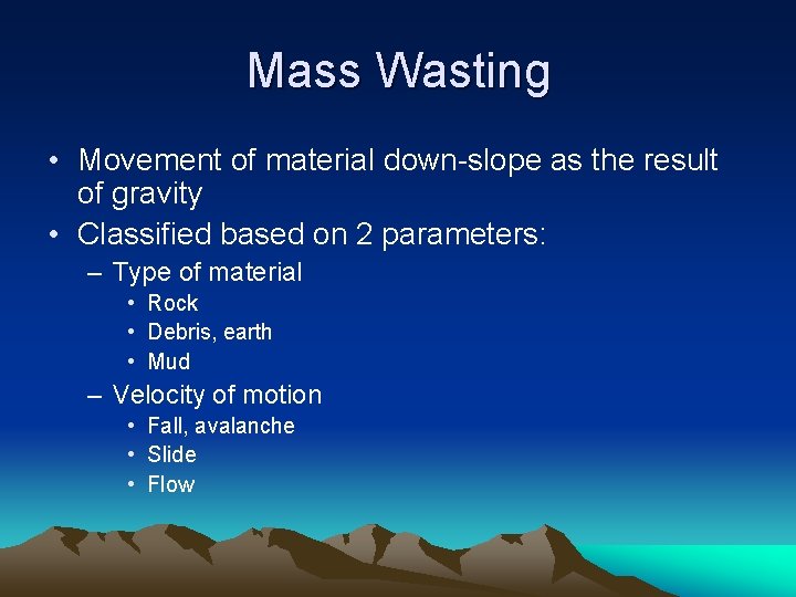Mass Wasting • Movement of material down-slope as the result of gravity • Classified