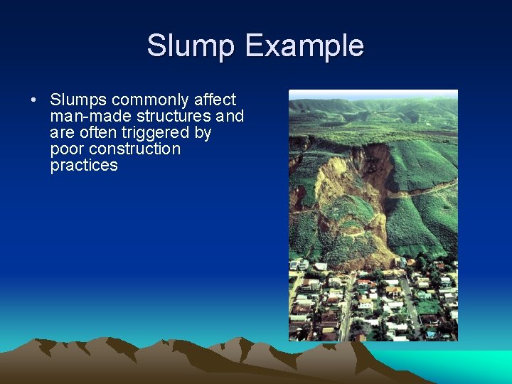 Slump Example • Slumps commonly affect man-made structures and are often triggered by poor