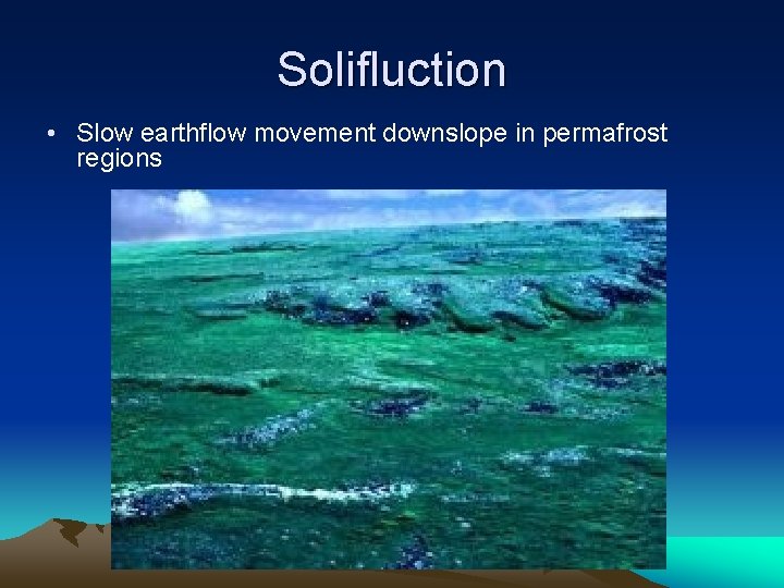 Solifluction • Slow earthflow movement downslope in permafrost regions 