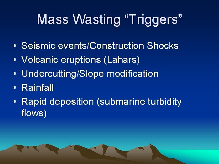 Mass Wasting “Triggers” • • • Seismic events/Construction Shocks Volcanic eruptions (Lahars) Undercutting/Slope modification