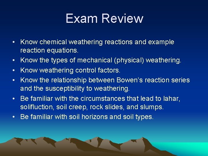 Exam Review • Know chemical weathering reactions and example reaction equations. • Know the