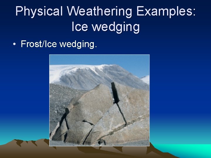 Physical Weathering Examples: Ice wedging • Frost/Ice wedging. 