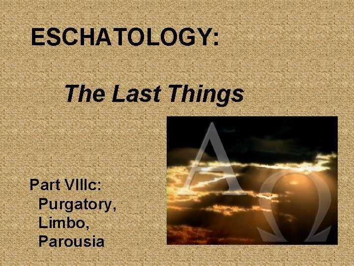 ESCHATOLOGY: The Last Things Part VIIIc: Purgatory, Limbo, Parousia 