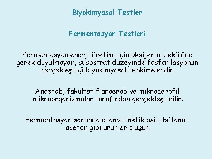 Biyokimyasal Testler Fermentasyon Testleri Fermentasyon enerji üretimi için oksijen molekülüne gerek duyulmayan, susbstrat düzeyinde