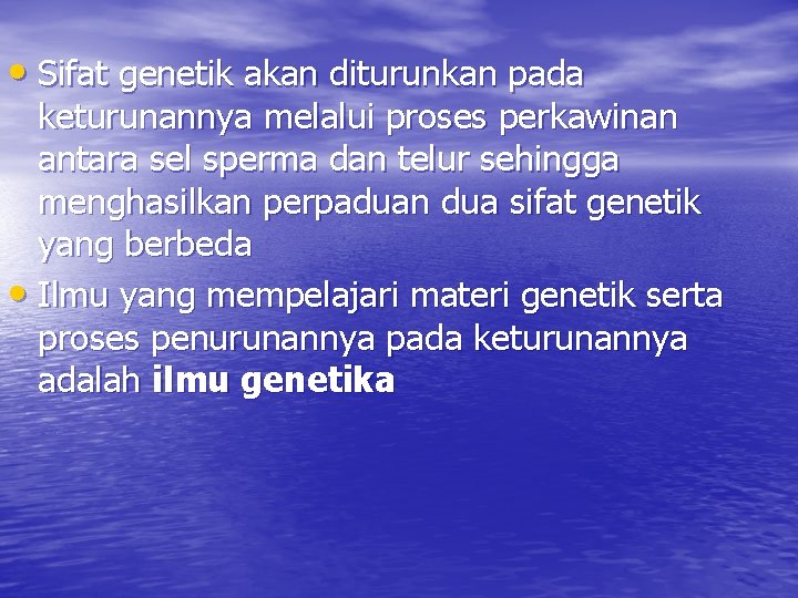  • Sifat genetik akan diturunkan pada keturunannya melalui proses perkawinan antara sel sperma
