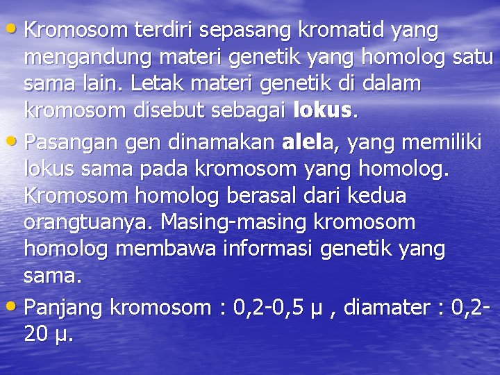  • Kromosom terdiri sepasang kromatid yang mengandung materi genetik yang homolog satu sama