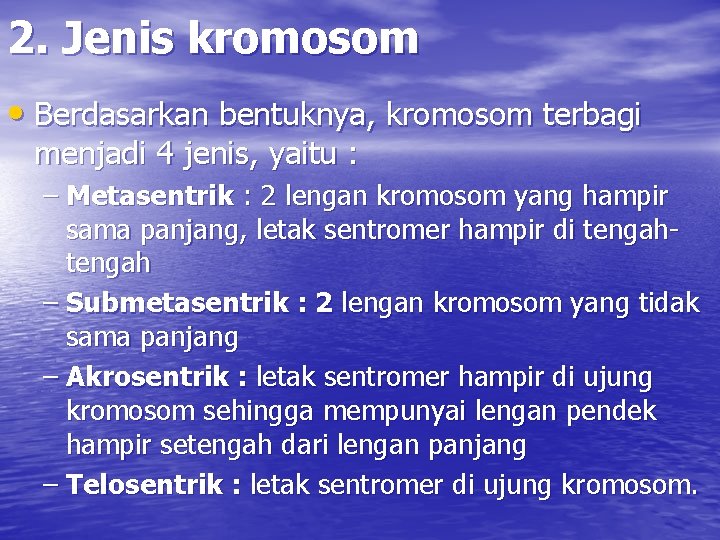 2. Jenis kromosom • Berdasarkan bentuknya, kromosom terbagi menjadi 4 jenis, yaitu : –