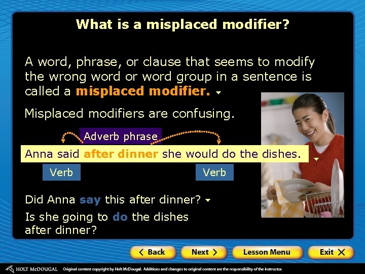 What is a misplaced modifier? A word, phrase, or clause that seems to modify
