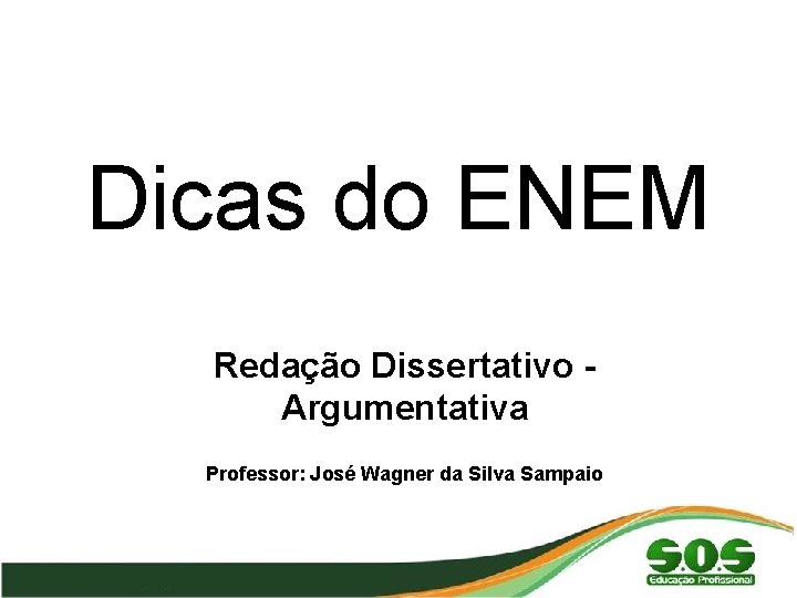 Dicas do ENEM Redação Dissertativo Argumentativa Professor: José Wagner da Silva Sampaio 