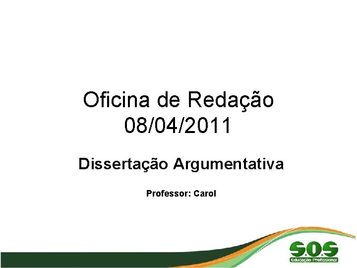 Oficina de Redação 08/04/2011 Dissertação Argumentativa Professor: Carol 