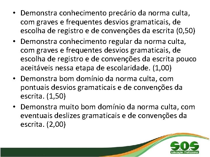  • Demonstra conhecimento precário da norma culta, com graves e frequentes desvios gramaticais,