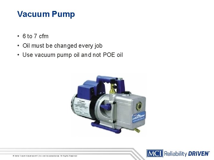 Vacuum Pump • 6 to 7 cfm • Oil must be changed every job