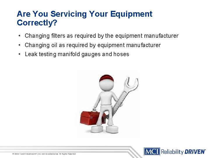 Are You Servicing Your Equipment Correctly? • Changing filters as required by the equipment