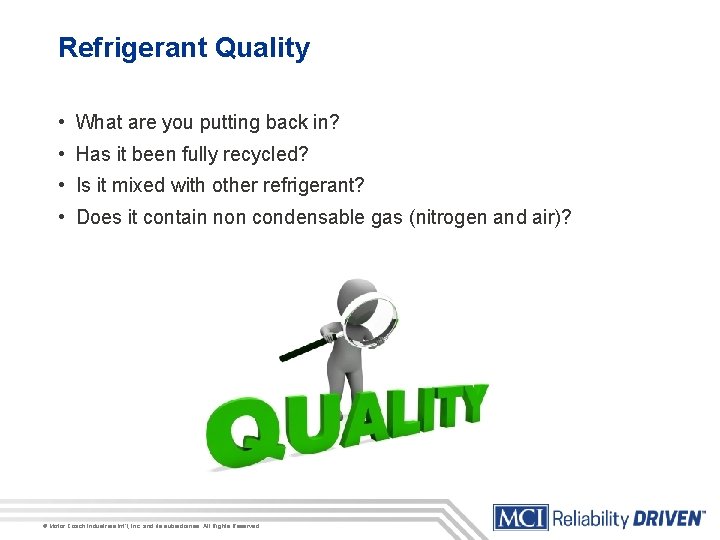 Refrigerant Quality • What are you putting back in? • Has it been fully